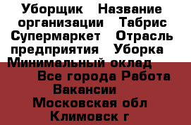 Уборщик › Название организации ­ Табрис Супермаркет › Отрасль предприятия ­ Уборка › Минимальный оклад ­ 14 000 - Все города Работа » Вакансии   . Московская обл.,Климовск г.